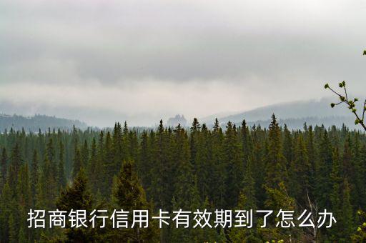 招商銀行信用卡有效期到了怎么辦