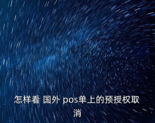 怎樣看 國外 pos單上的預(yù)授權(quán)取消