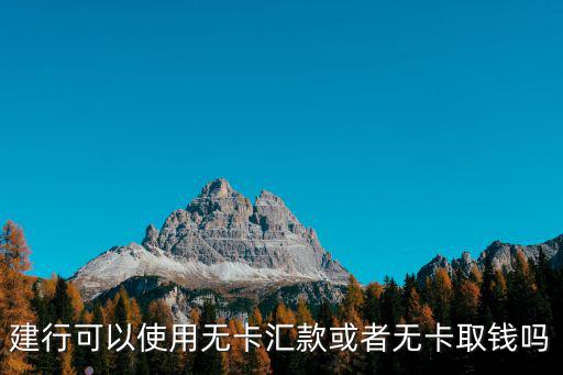 建行可以使用無卡匯款或者無卡取錢嗎