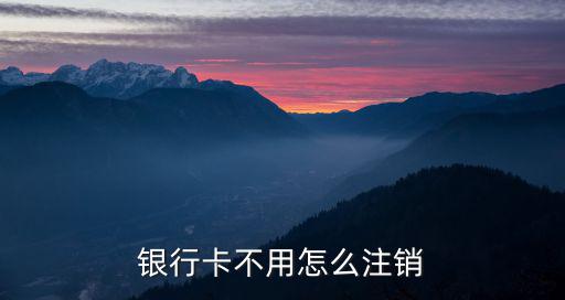 銀行卡不用怎么注銷