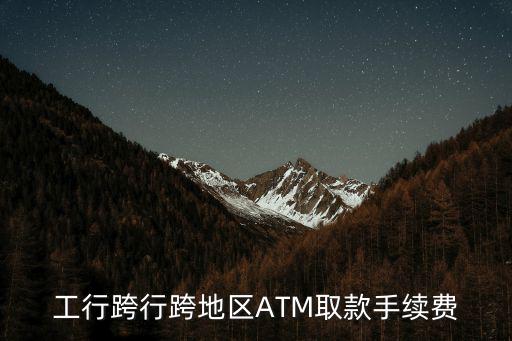 工行跨行取款手續(xù)費(fèi)怎么收，工行的跨行手續(xù)費(fèi)怎么收取
