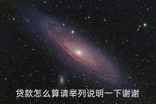 貸款怎么算請(qǐng)舉列說明一下謝謝