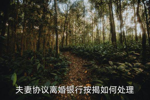 離婚后夫妻買房貸款怎么辦，夫妻協(xié)議離婚銀行按揭如何處理