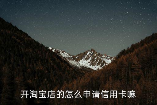 開淘寶店的怎么申請信用卡嘛