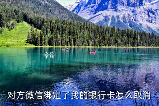 對(duì)方微信綁定了我的銀行卡怎么取消