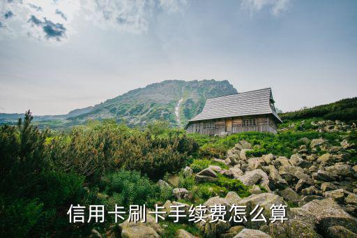 信用卡刷卡手續(xù)費(fèi)怎么算