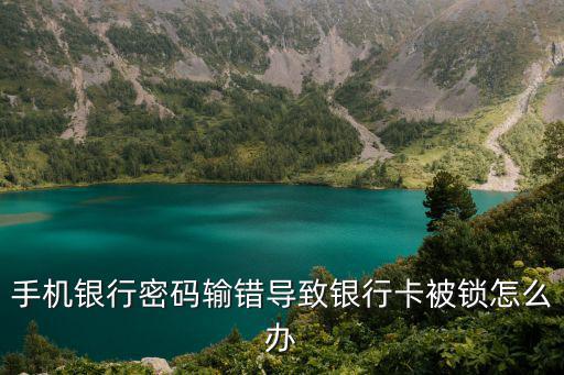 手機(jī)銀行密碼輸錯(cuò)導(dǎo)致銀行卡被鎖怎么辦