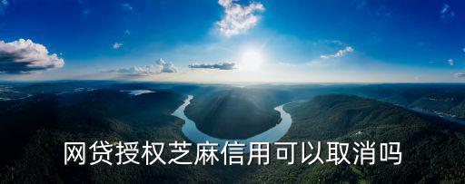 網(wǎng)貸授權(quán)芝麻信用可以取消嗎