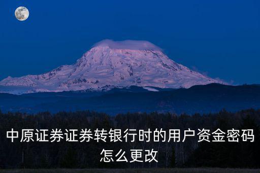 中原證券證券轉(zhuǎn)銀行時(shí)的用戶資金密碼怎么更改