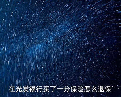光大銀行保險(xiǎn)怎么取消，在光發(fā)銀行買(mǎi)了一分保險(xiǎn)怎么退保