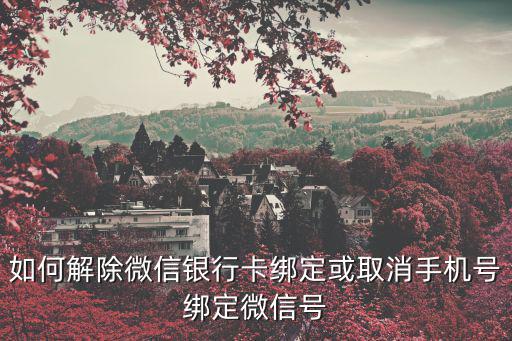 如何解除微信銀行卡綁定或取消手機(jī)號(hào)綁定微信號(hào)