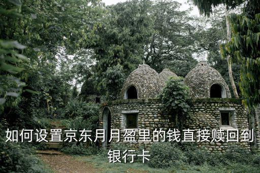 光大月月怎么盈贖回，如何設(shè)置京東月月盈里的錢直接贖回到銀行卡