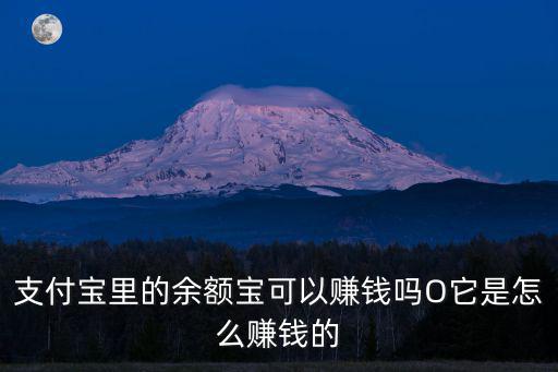余額吧怎么賺錢嗎，支付寶里的余額寶可以賺錢嗎O它是怎么賺錢的