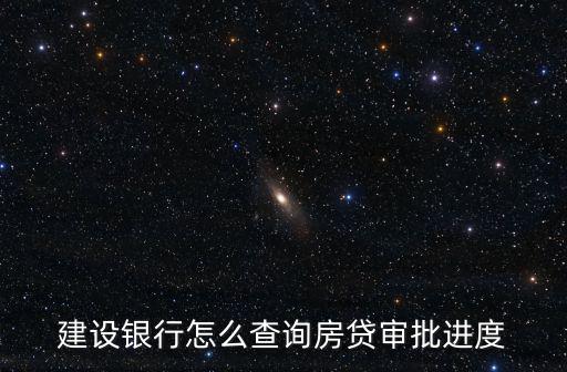 建設(shè)銀行怎么查詢房貸審批進度