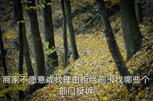 商家不愿意或找理由拒絕刷卡找哪些個(gè)部門(mén)投訴