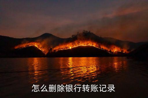 怎么給對方銀行卡轉賬記錄，怎么刪除銀行轉賬記錄