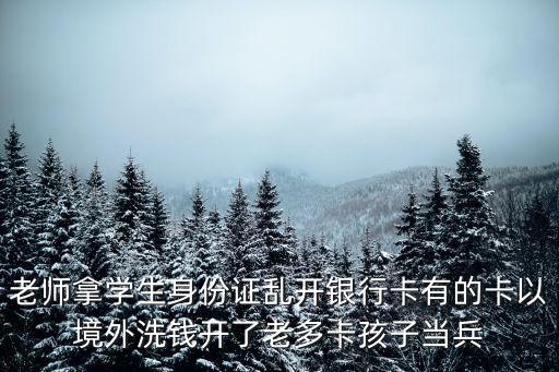老師拿學(xué)生身份證亂開銀行卡有的卡以境外洗錢開了老多卡孩子當(dāng)兵