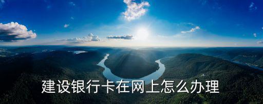 建設(shè)銀行卡在網(wǎng)上怎么辦理
