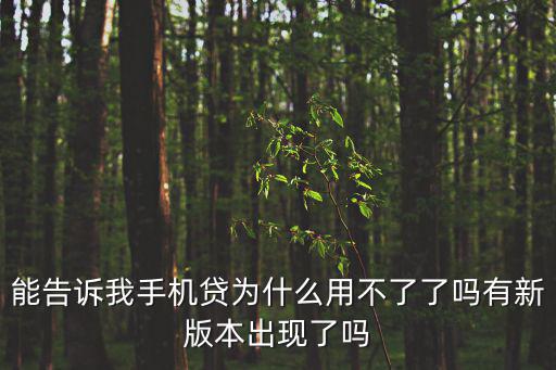 能告訴我手機貸為什么用不了了嗎有新版本出現(xiàn)了嗎