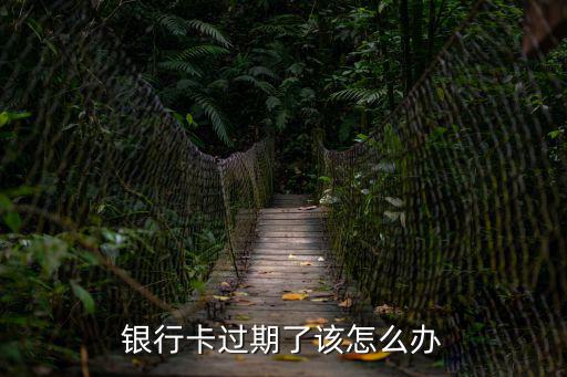 銀行卡過期了該怎么辦