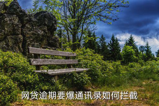 網(wǎng)貸逾期要爆通訊錄如何攔截
