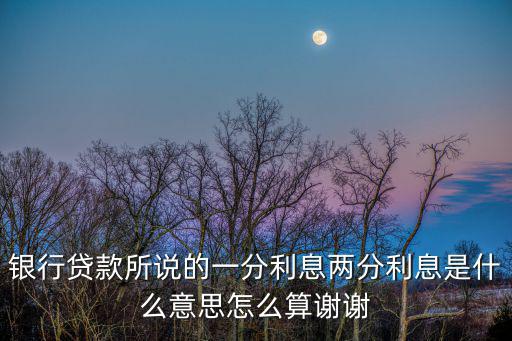 銀行貸款所說(shuō)的一分利息兩分利息是什么意思怎么算謝謝