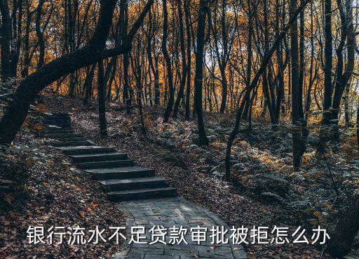 銀行流水不足貸款審批被拒怎么辦
