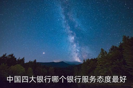 中國(guó)四大銀行哪個(gè)銀行服務(wù)態(tài)度最好
