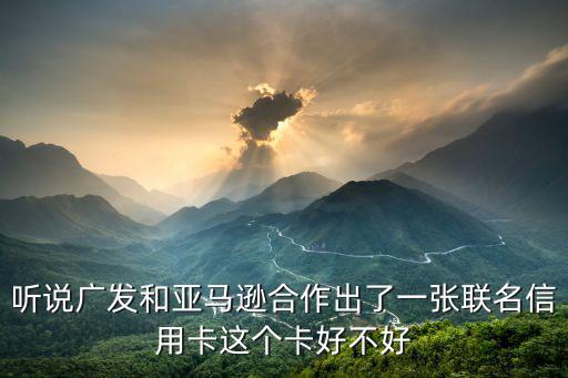 聽說廣發(fā)和亞馬遜合作出了一張聯(lián)名信用卡這個卡好不好