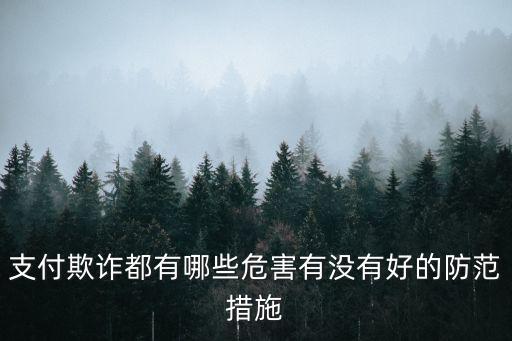 支付欺詐都有哪些危害有沒有好的防范措施