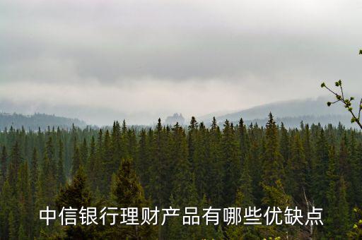 中信銀行理財產(chǎn)品有哪些優(yōu)缺點