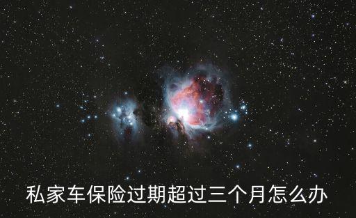 私家車保險過期超過三個月怎么辦