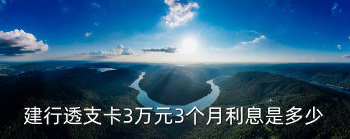 建行透支卡3萬元3個月利息是多少