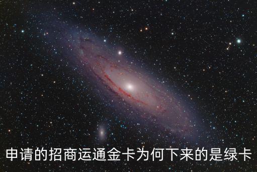 申請的招商運(yùn)通金卡為何下來的是綠卡