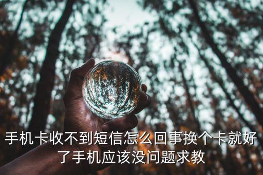 怎么新卡收不到短信怎么回事啊，新辦的手機卡怎么收不到短信
