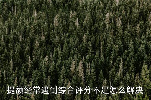 提額經(jīng)常遇到綜合評分不足怎么解決