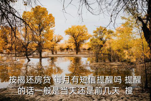 房貸還款提醒怎么設置，按揭還房貸 每月有短信提醒嗎 提醒的話一般是當天還是前幾天  搜