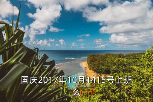 國慶2017年10月1415號上班么