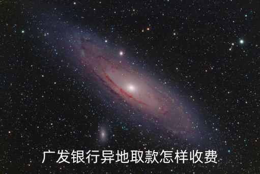 廣發(fā)銀行異地取款怎樣收費(fèi)