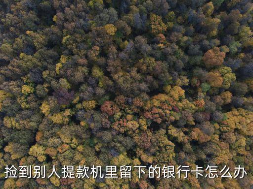 撿到別人提款機里留下的銀行卡怎么辦