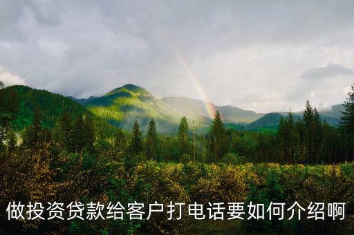 做投資貸款給客戶打電話要如何介紹啊