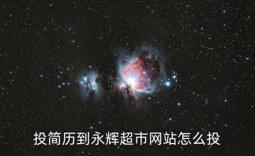 怎么樣投超市，投簡歷到永輝超市網(wǎng)站怎么投