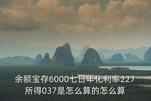 余額寶存6000七日年化利率227所得037是怎么算的怎么算