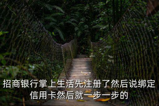 招商銀行掌上生活先注冊(cè)了然后說(shuō)綁定信用卡然后就一步一步的