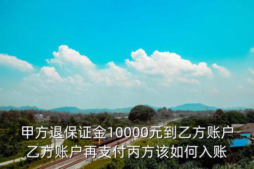 甲方退保證金10000元到乙方賬戶乙方賬戶再支付丙方該如何入賬