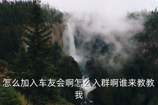 怎么加入車友會(huì)啊怎么入群啊誰(shuí)來(lái)教教我