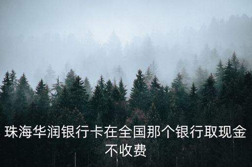 珠海華潤(rùn)銀行卡在全國(guó)那個(gè)銀行取現(xiàn)金不收費(fèi)