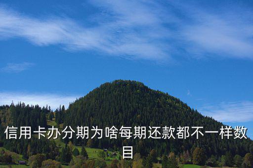 信用卡辦分期為啥每期還款都不一樣數(shù)目