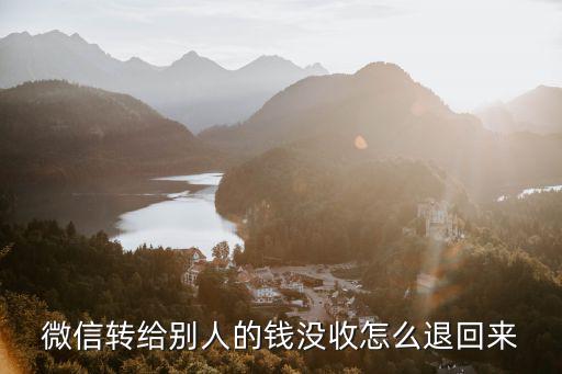 微信轉(zhuǎn)給別人的錢沒收怎么退回來