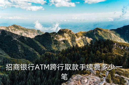 招商銀行ATM跨行取款手續(xù)費(fèi)多少一筆